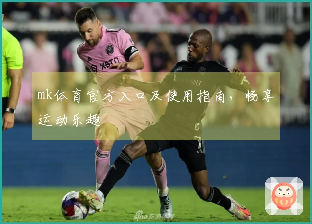 mk体育官方入口及使用指南，畅享运动乐趣