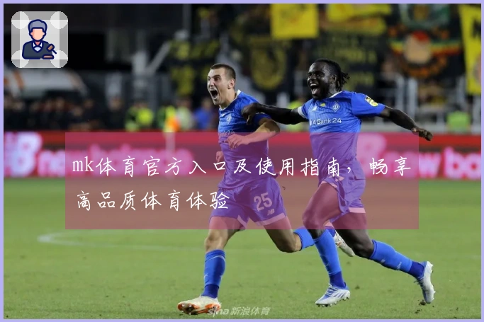 mk体育官方入口及使用指南，畅享高品质体育体验