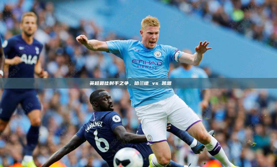 英超最佳射手之争，哈兰德 vs 凯恩 ⚽️🏆